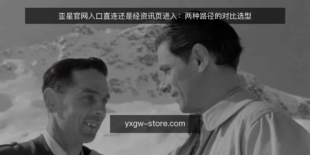亚星官网入口直连还是经资讯页进入:两种路径的对比选型 — 先定决策标准:入口目的与使用场景 配图