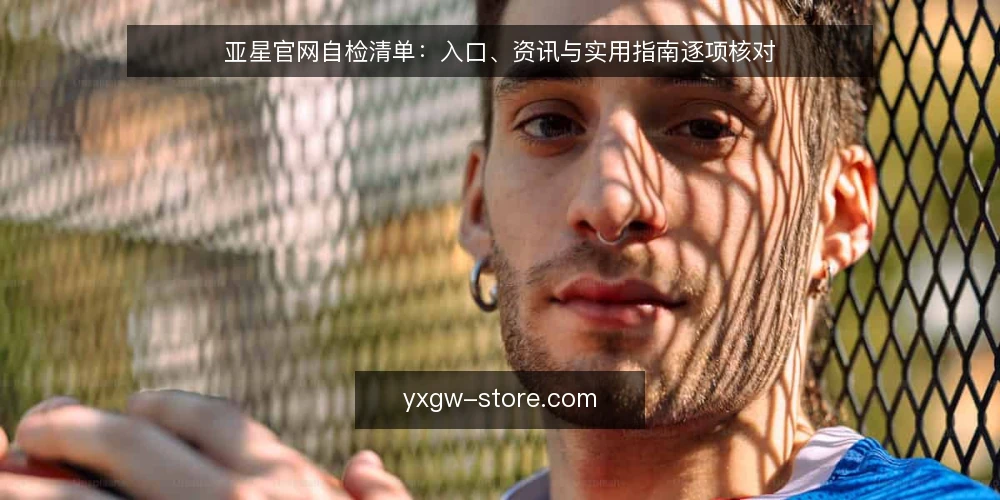 亚星官网自检清单：入口、资讯与实用指南逐项核对 — 先明确这次自检的范围 配图